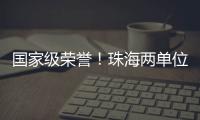 国家级荣誉
	�！珠海两单位上榜！