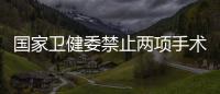 国家卫健委禁止两项手术
，涉阿尔茨海默病、糖尿病治疗