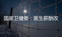 国家卫健委：医生薪酬改革加速，绩效为王的日子结束了	！