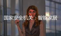 国家安全机关：智能家居便利 安全意识牢记