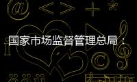 国家市场监督管理总局	：《直播电商监督管理办法》将公布征求意见稿