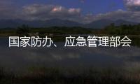 国家防办
、应急管理部会商调度重点地区防汛防台风工作