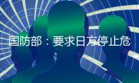 国防部�：要求日方停止危险挑衅行径
