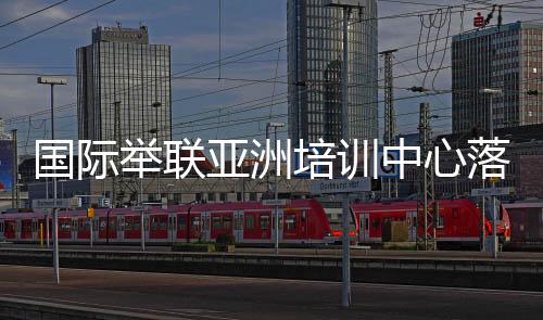亚洲培训中心正式落户福州