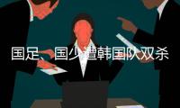 国足、国少遭韩国队双杀
，真实原因曝光，中超质量差	，踢养生足球