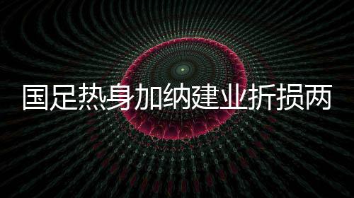 富力、加纳建业申花等强敌