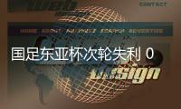 国足东亚杯次轮失利 0比2不敌日本