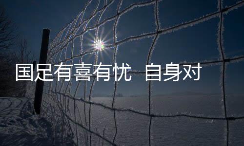 国足配合不娴熟有关