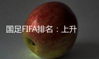 国足FIFA排名	：上升4位创近10个月最佳 亚洲排第九