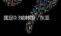 国足0:3输韩国
，东亚杯出师不利