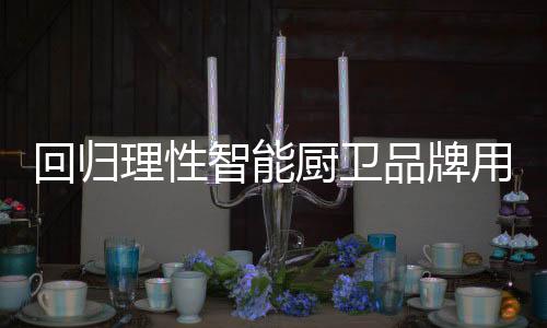 厨卫即使价格再低也不会选择