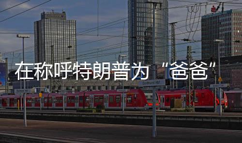 吕特如此取悦特朗普