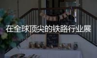 在全球顶尖的铁路行业展会上，中铁装备引人关注