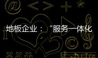 地板企业
：“服务一体化”是目标