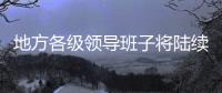 地方各级领导班子将陆续换届 媒体�：系好换届风纪扣