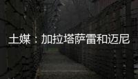 土媒：加拉塔萨雷和迈尼昂达成协议，与米兰谈判也取得进展