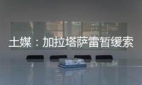 土媒	：加拉塔萨雷暂缓索默的转会谈判，想寻找更好的球员