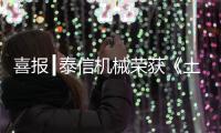 喜报┃泰信机械荣获《土石方机械特级企业》及《安全、服务�、诚信AAA企业》双项殊荣