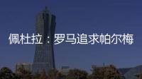 佩杜拉：罗马追求帕尔梅拉斯中场理查德