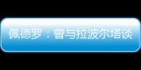 佩德罗：曾与拉波尔塔谈过举办告别赛 巴萨应继续重视青训体系