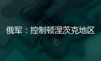 俄军	：控制顿涅茨克地区两个村庄！消息人士称泽连斯基已确认乌新总理人选
！扎波罗热核电站附近发生大量枪击