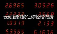 云硕智能锁让你轻松做房东，不再为“锁”事烦恼