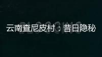 云南查尼皮村�	：昔日隐秘会场 如今美丽山村