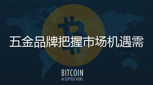 相对于五金品牌也是金品一样