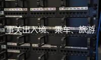 事关出入境、乘车	、旅游……4月起这些新变化请查收