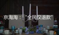 京淘淘	：“全民仅退款”，谁薅谁的羊毛？