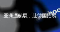 亚洲通航展，赴德国招展�！有这些收获……