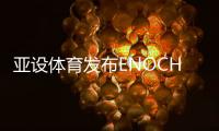 亚设体育发布ENOCH以诺真假混织草坪

，或将引爆行业趋势