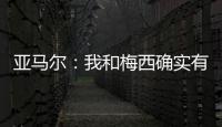 亚马尔：我和梅西确实有很多相似之处
	，但我想书写属于我的历史