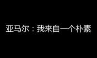 亚马尔：我来自一个朴素的家庭

，最大的困难就是看到父母为你受苦