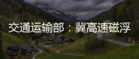 交通运输部：冀高速磁浮尽快通港
