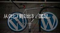 从0比7到1比3，国足的进步值得被看见