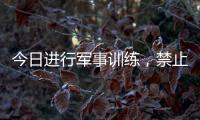 今日进行军事训练
，禁止驶入	！