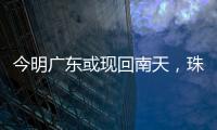 今明广东或现回南天�，珠海将迎新一股冷空气
