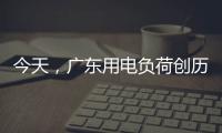 今天，广东用电负荷创历史新高