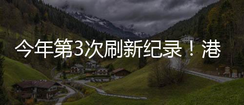 第次动港同创历史同期新高