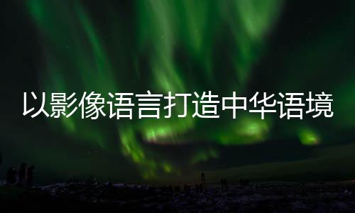 打造楚辞诗赋等中华文化元素