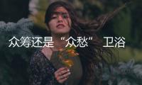 众筹还是“众愁” 卫浴行业试水需谨慎