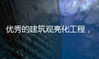 优秀的建筑观亮化工程，能让建筑品质更上一层楼