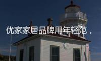 优家家居品牌用年轻范，打造现代家居生活!