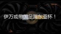 伊万或带国足踢东亚杯
！东体怒批�：留着他过年
？当初合同怎么签的