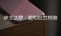 伊戈达罗
：能和杜兰特做队友很荣幸 从他那学到很多祝他一切都好