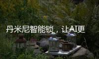 丹米尼智能锁�，让AI更有温度