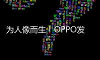 为人像而生
！OPPO发布全新影像技术品牌LUMO凝光影像