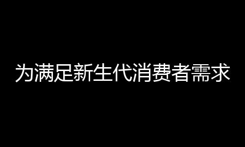 5、为满成为消费主流地位