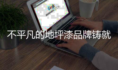 地坪漆企业想要提升知名度
